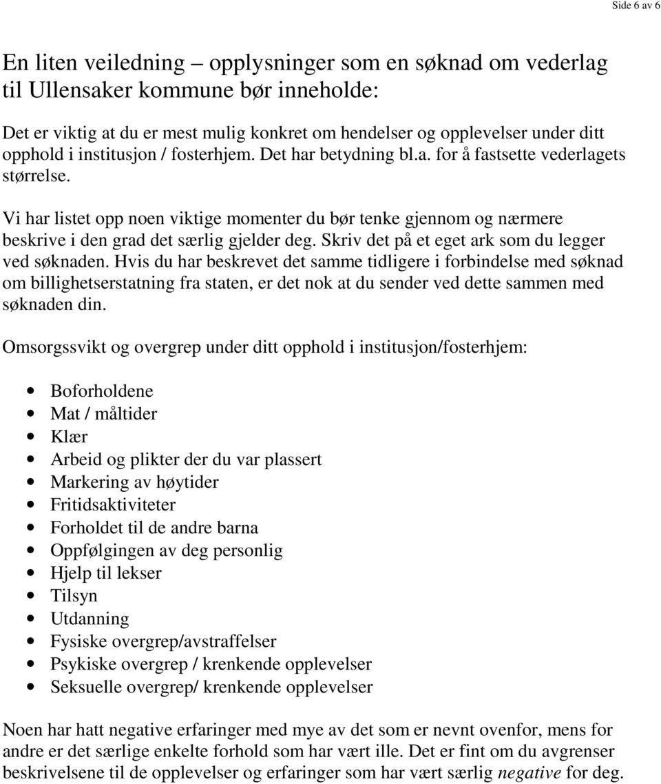 Vi har listet opp noen viktige momenter du bør tenke gjennom og nærmere beskrive i den grad det særlig gjelder deg. Skriv det på et eget ark som du legger ved søknaden.