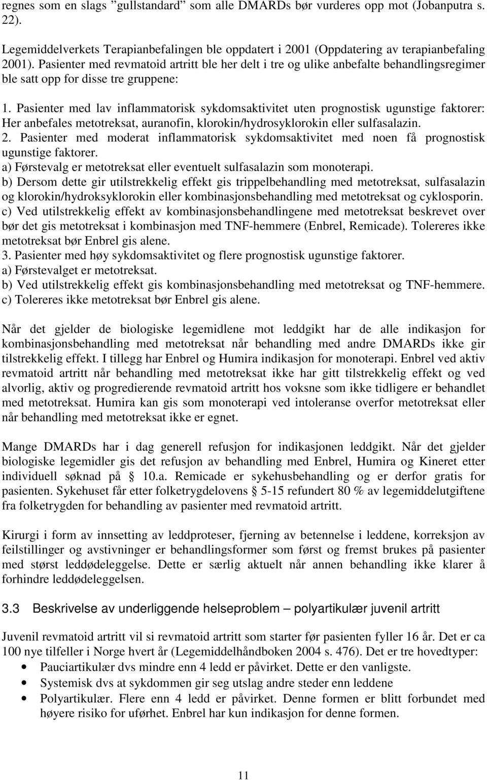 Pasienter med lav inflammatorisk sykdomsaktivitet uten prognostisk ugunstige faktorer: Her anbefales metotreksat, auranofin, klorokin/hydrosyklorokin eller sulfasalazin. 2.