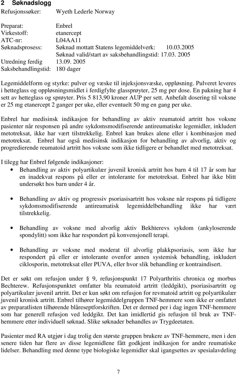 Pulveret leveres i hetteglass og oppløsningsmidlet i ferdigfylte glassprøyter, 25 mg per dose. En pakning har 4 sett av hetteglass og sprøyter. Pris 5 813,90 kroner AUP per sett.