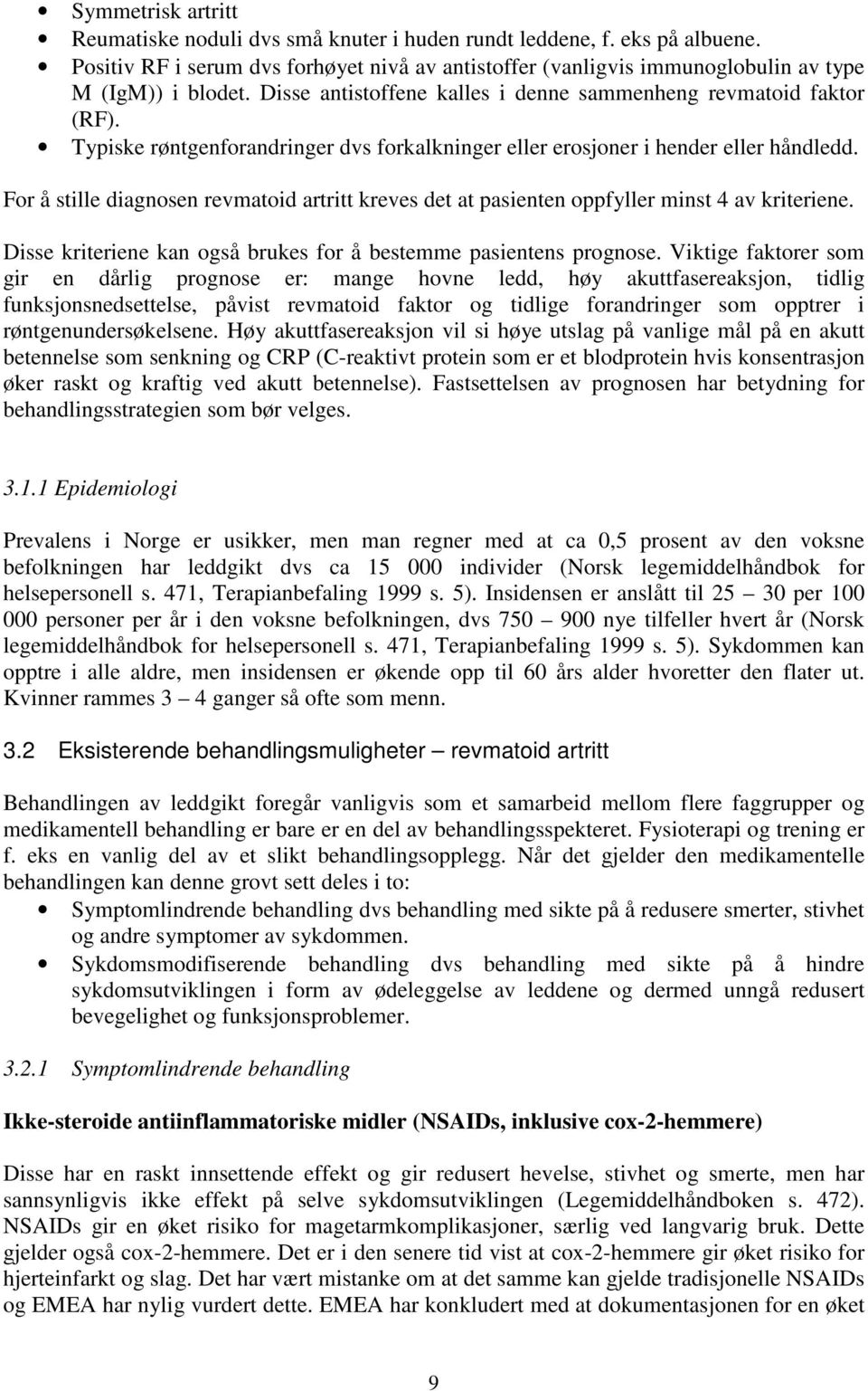 For å stille diagnosen revmatoid artritt kreves det at pasienten oppfyller minst 4 av kriteriene. Disse kriteriene kan også brukes for å bestemme pasientens prognose.