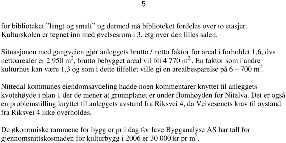 En faktor som i andre kulturhus kan være 1,3 og som i dette tilfellet ville gi en arealbesparelse på 6 700 m 2.