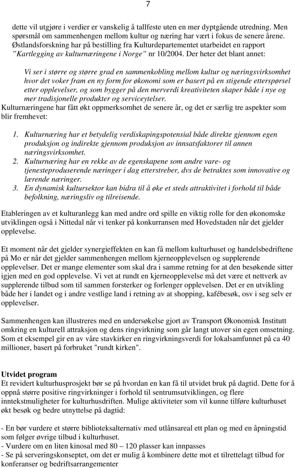 Der heter det blant annet: Vi ser i større og større grad en sammenkobling mellom kultur og næringsvirksomhet hvor det voker fram en ny form for økonomi som er basert på en stigende etterspørsel