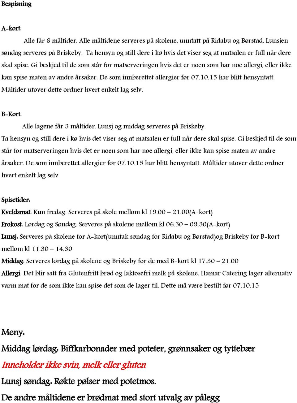 Gi beskjed til de som står for matserveringen hvis det er noen som har noe allergi, eller ikke kan spise maten av andre årsaker. De som innberettet allergier før 07.0.5 har blitt hensyntatt.