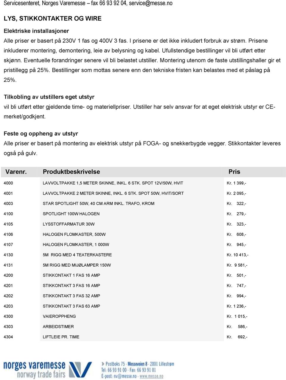 Montering utenom de faste utstillingshaller gir et pristillegg på 25%. Bestillinger som mottas senere enn den tekniske fristen kan belastes med et påslag på 25%.