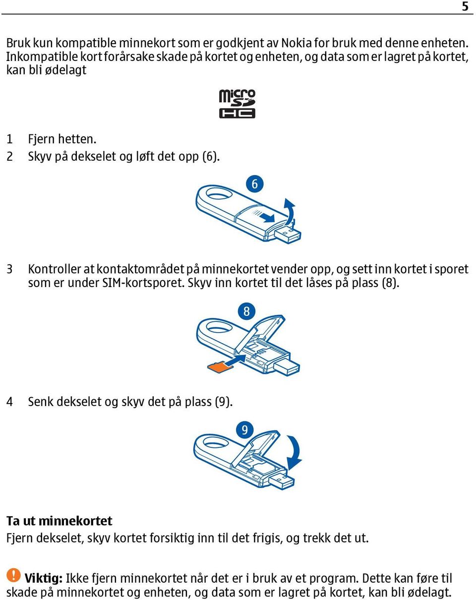 3 Kontroller at kontaktområdet på minnekortet vender opp, og sett inn kortet i sporet som er under SIM-kortsporet. Skyv inn kortet til det låses på plass (8).