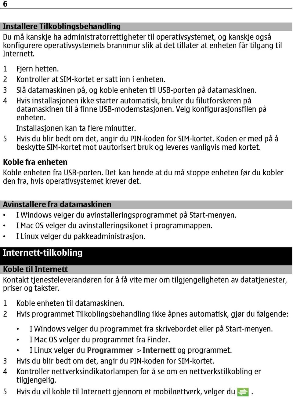 4 Hvis installasjonen ikke starter automatisk, bruker du filutforskeren på datamaskinen til å finne USB-modemstasjonen. Velg konfigurasjonsfilen på enheten. Installasjonen kan ta flere minutter.