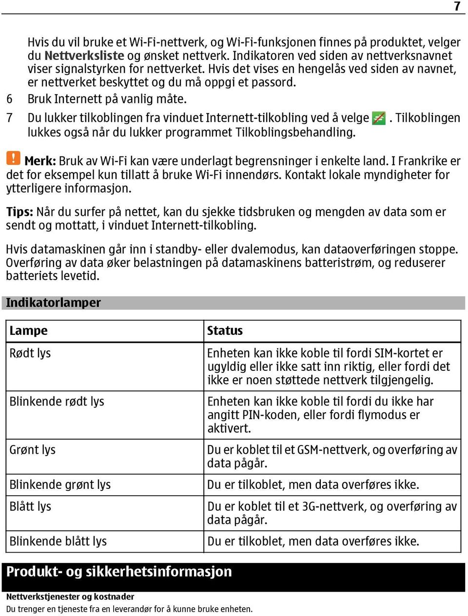 6 Bruk Internett på vanlig måte. 7 Du lukker tilkoblingen fra vinduet Internett-tilkobling ved å velge. Tilkoblingen lukkes også når du lukker programmet Tilkoblingsbehandling.