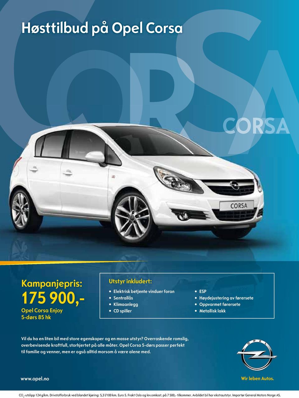 Opel Corsa 5-dørs passer perfekt til familie og venner, men er også alltid morsom å være alene med. www.opel.no Alle priser COer eks. MVA. CO2-utslipp 119 g/km, 5.