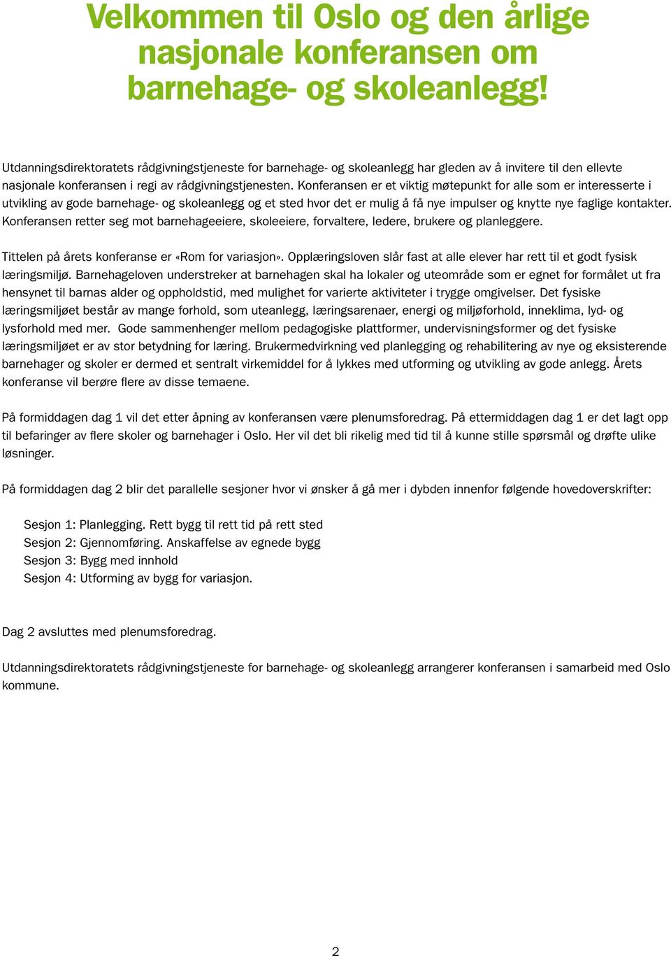 Konferansen er et viktig møtepunkt for alle som er interesserte i utvikling av gode barnehage- og skoleanlegg og et sted hvor det er mulig å få nye impulser og knytte nye faglige kontakter.