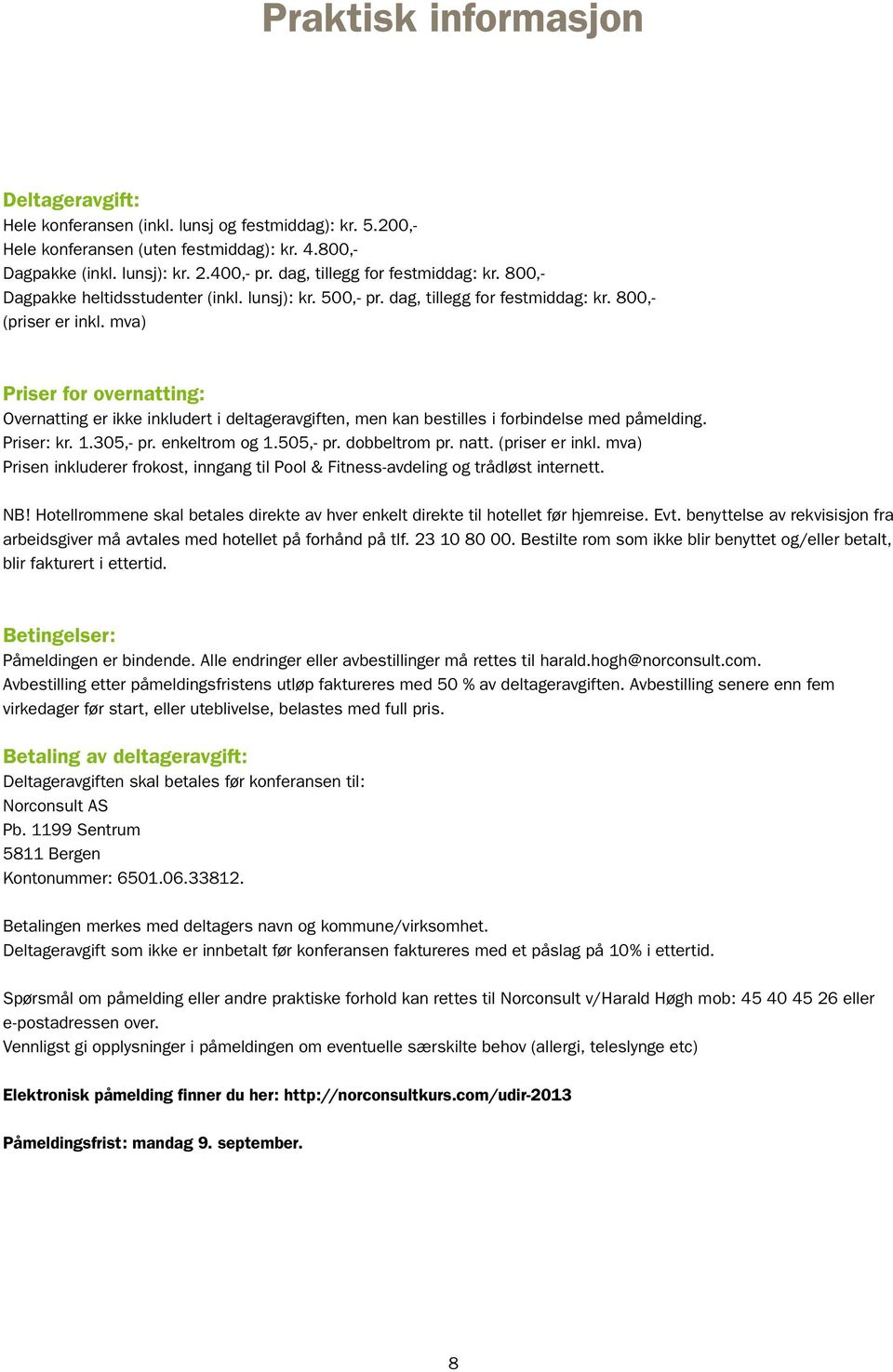 mva) Priser for overnatting: Overnatting er ikke inkludert i deltageravgiften, men kan bestilles i forbindelse med påmelding. Priser: kr. 1.305,- pr. enkeltrom og 1.505,- pr. dobbeltrom pr. natt.