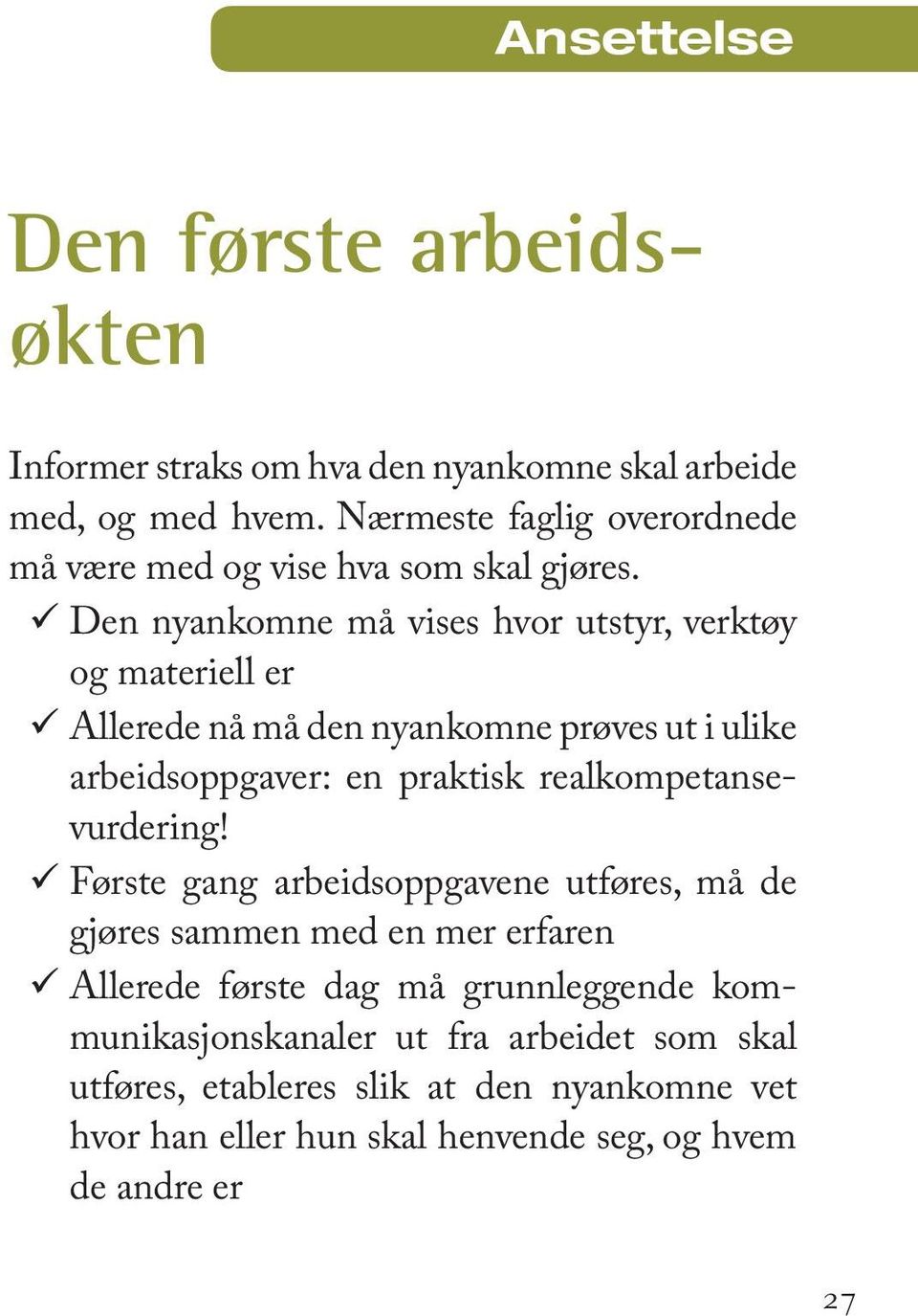 99Den nyankomne må vises hvor utstyr, verktøy og materiell er 99Allerede nå må den nyankomne prøves ut i ulike arbeidsoppgaver: en praktisk