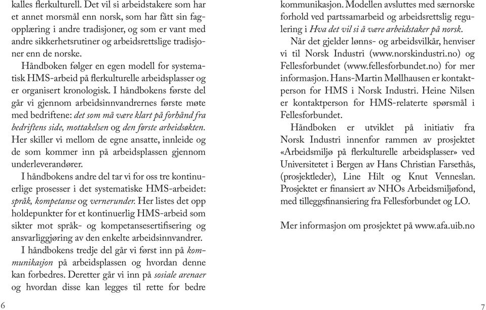 norske. Håndboken følger en egen modell for systematisk HMS-arbeid på flerkulturelle arbeidsplasser og er organisert kronologisk.