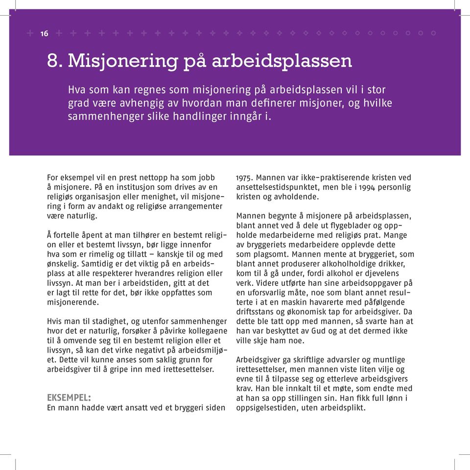 På en institusjon som drives av en religiøs organisasjon eller menighet, vil misjonering i form av andakt og religiøse arrangementer være naturlig.