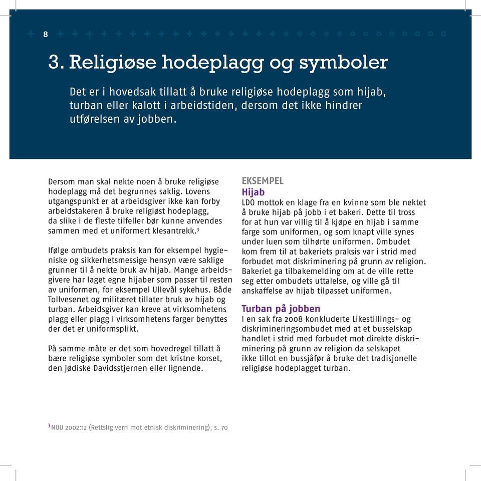 Lovens utgangspunkt er at arbeidsgiver ikke kan forby arbeidstakeren å bruke religiøst hodeplagg, da slike i de fleste tilfeller bør kunne anvendes sammen med et uniformert klesantrekk.