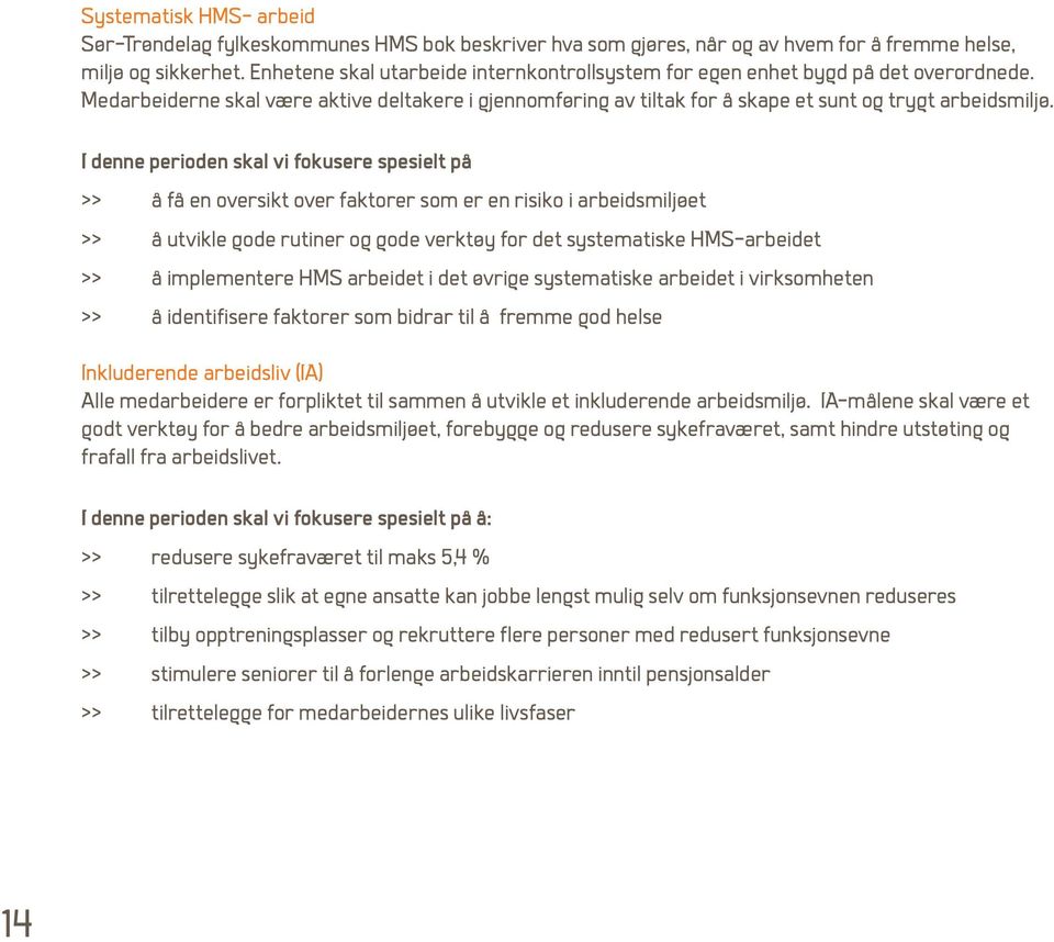 I denne perioden skal vi fokusere spesielt på >> å få en oversikt over faktorer som er en risiko i arbeidsmiljøet >> å utvikle gode rutiner og gode verktøy for det systematiske HMS-arbeidet >> å