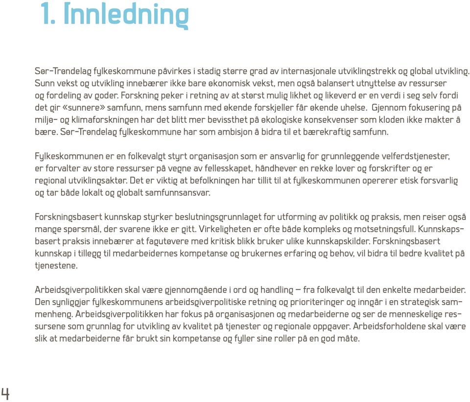 Forskning peker i retning av at størst mulig likhet og likeverd er en verdi i seg selv fordi det gir «sunnere» samfunn, mens samfunn med økende forskjeller får økende uhelse.