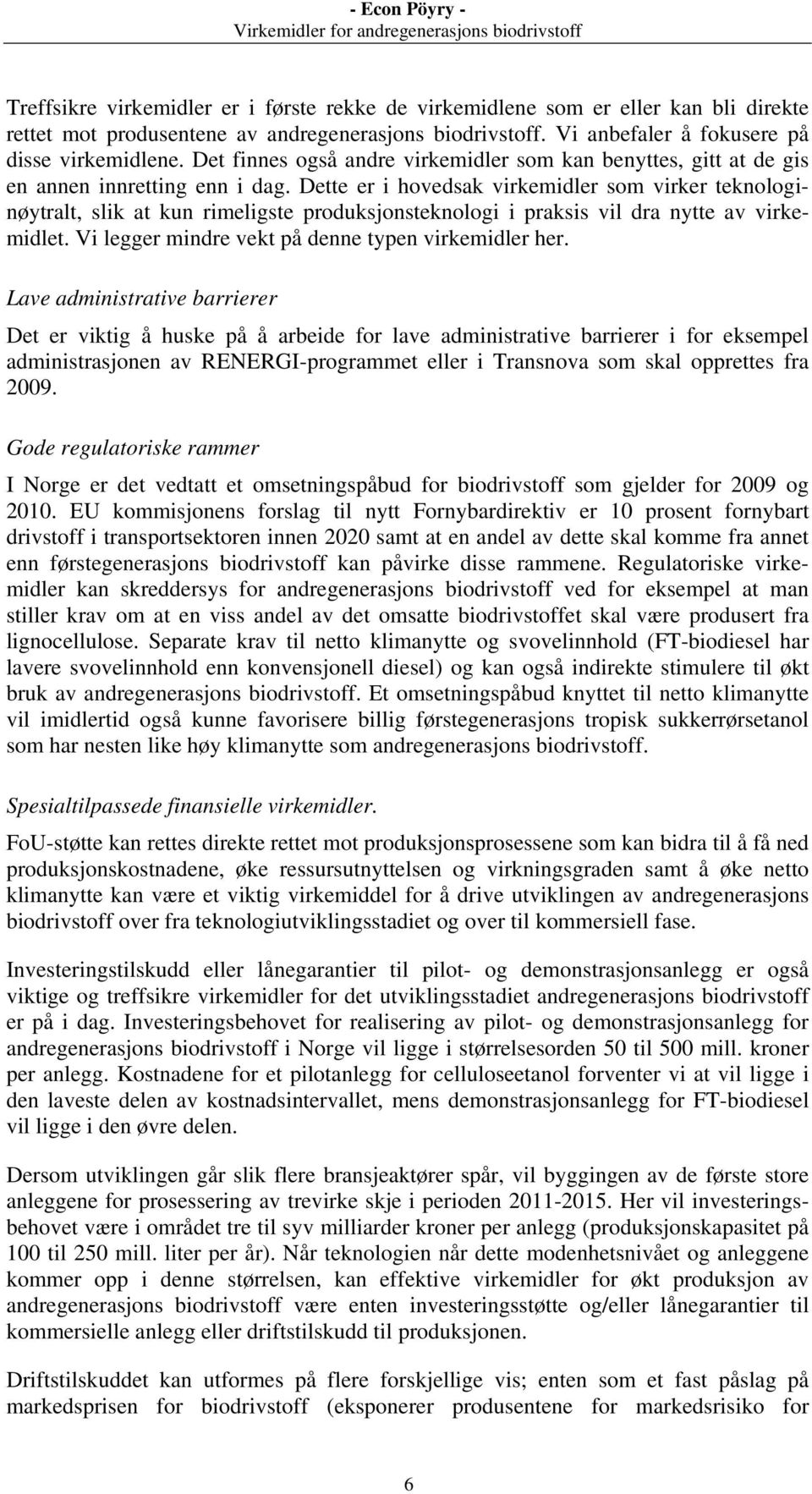 Dette er i hovedsak virkemidler som virker teknologinøytralt, slik at kun rimeligste produksjonsteknologi i praksis vil dra nytte av virkemidlet. Vi legger mindre vekt på denne typen virkemidler her.