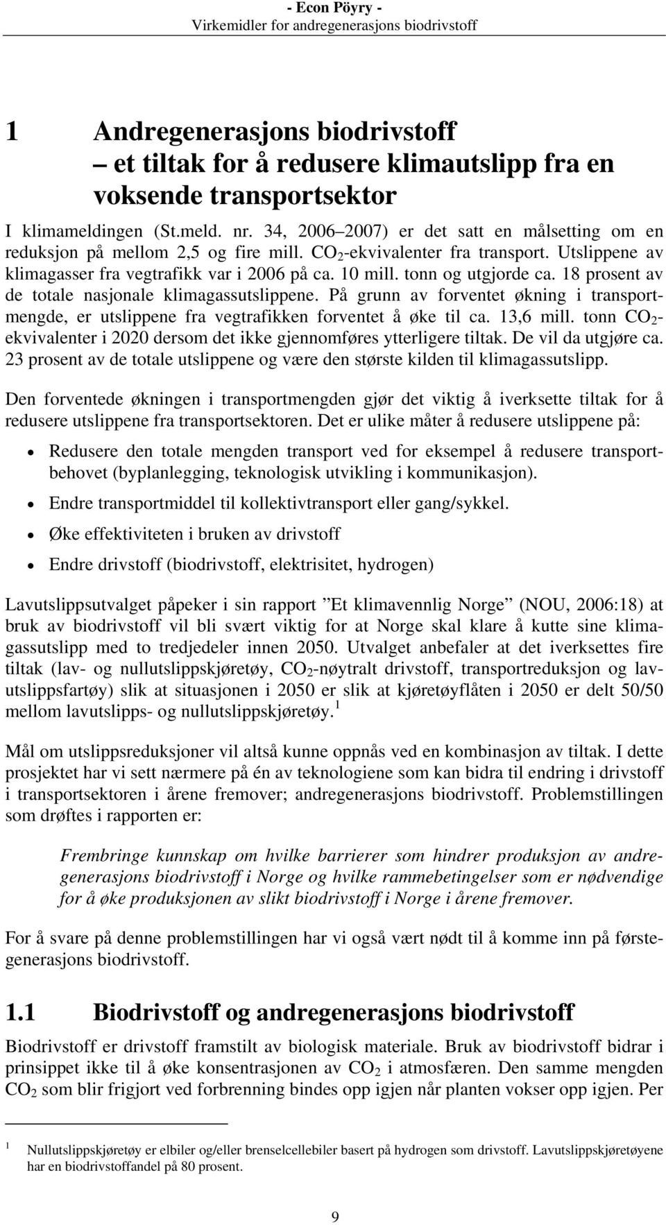 tonn og utgjorde ca. 18 prosent av de totale nasjonale klimagassutslippene. På grunn av forventet økning i transportmengde, er utslippene fra vegtrafikken forventet å øke til ca. 13,6 mill.