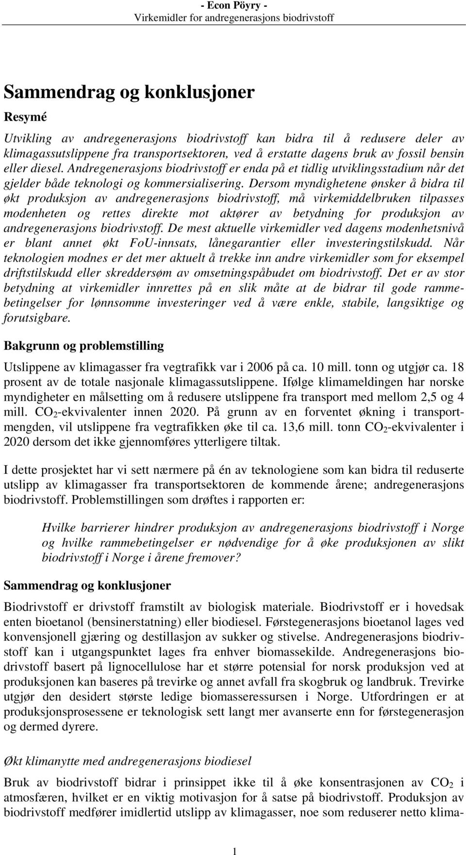 Dersom myndighetene ønsker å bidra til økt produksjon av andregenerasjons biodrivstoff, må virkemiddelbruken tilpasses modenheten og rettes direkte mot aktører av betydning for produksjon av