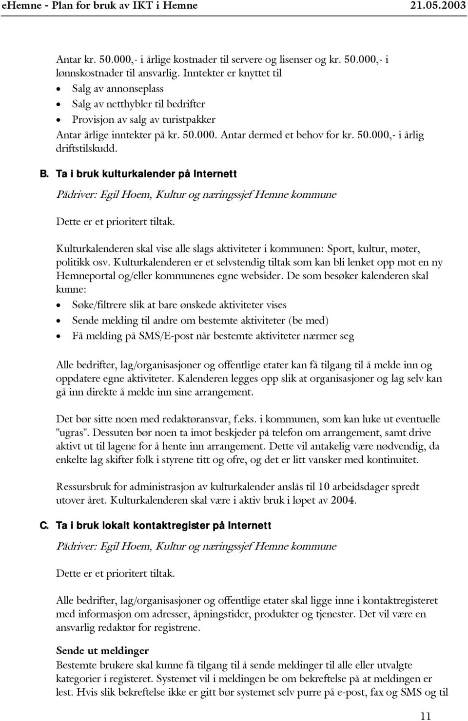 B. Ta i bruk kulturkalender på Internett Pådriver: Egil Hoem, Kultur og næringssjef Hemne kommune Dette er et prioritert tiltak.