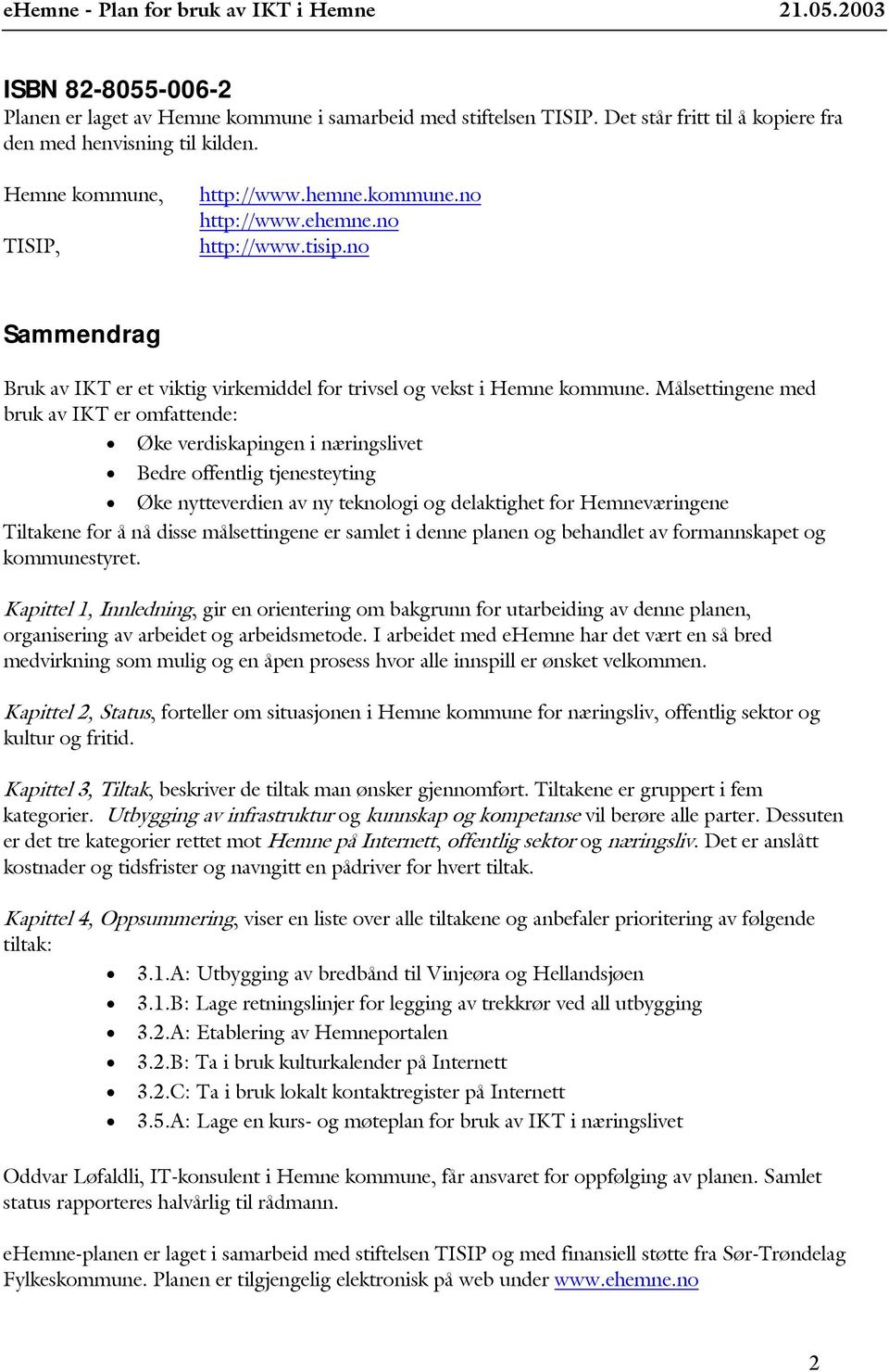 Målsettingene med bruk av IKT er omfattende: Øke verdiskapingen i næringslivet Bedre offentlig tjenesteyting Øke nytteverdien av ny teknologi og delaktighet for Hemneværingene Tiltakene for å nå