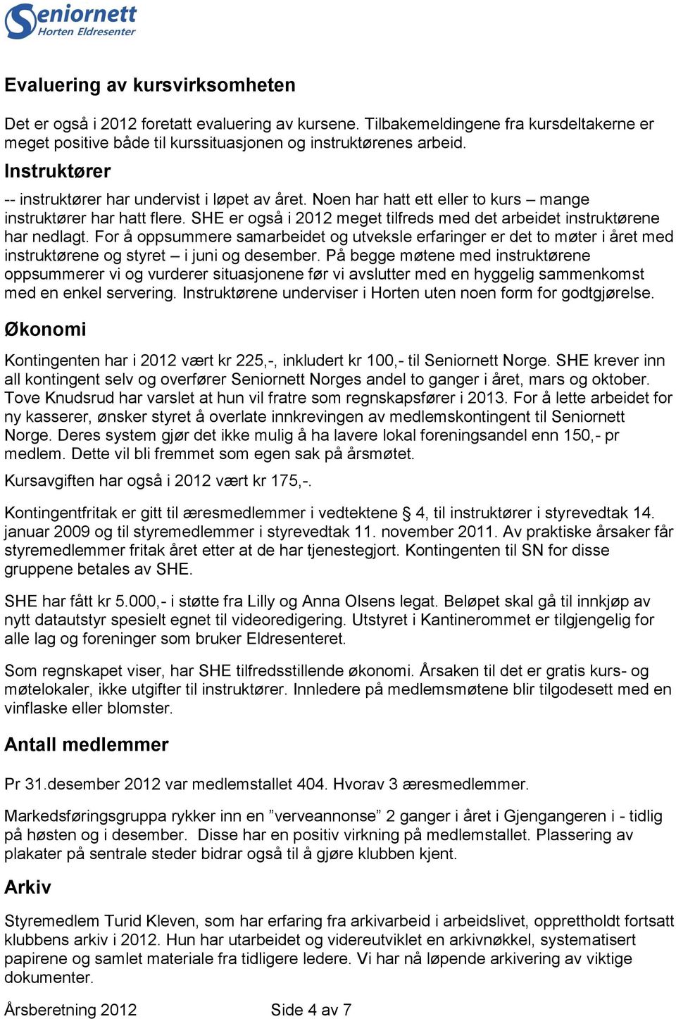 SHE er også i 2012 meget tilfreds med det arbeidet instruktørene har nedlagt. For å oppsummere samarbeidet og utveksle erfaringer er det to møter i året med instruktørene og styret i juni og desember.