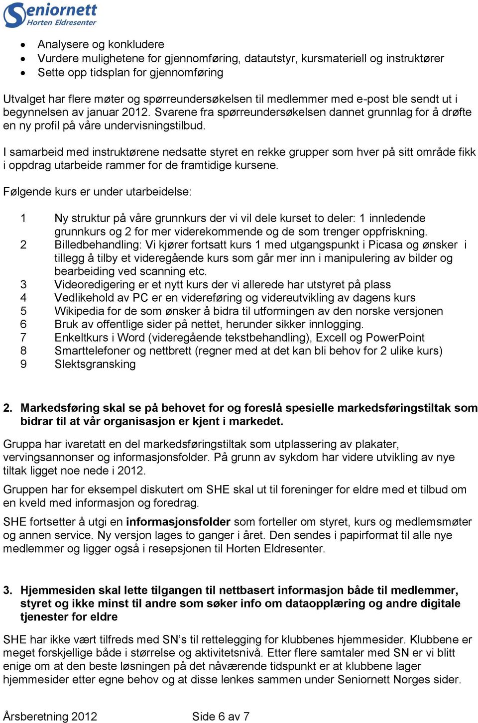 I samarbeid med instruktørene nedsatte styret en rekke grupper som hver på sitt område fikk i oppdrag utarbeide rammer for de framtidige kursene.