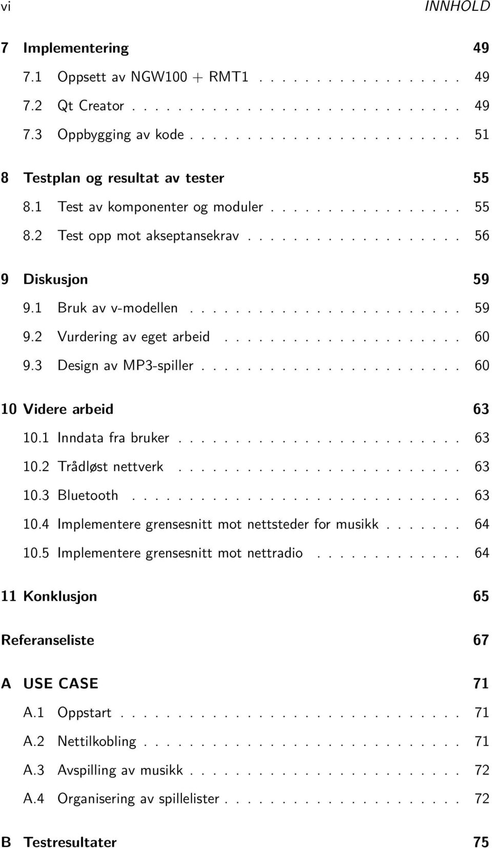 .................... 60 9.3 Design av MP3-spiller....................... 60 10 Videre arbeid 63 10.1 Inndata fra bruker......................... 63 10.2 Trådløst nettverk......................... 63 10.3 Bluetooth.