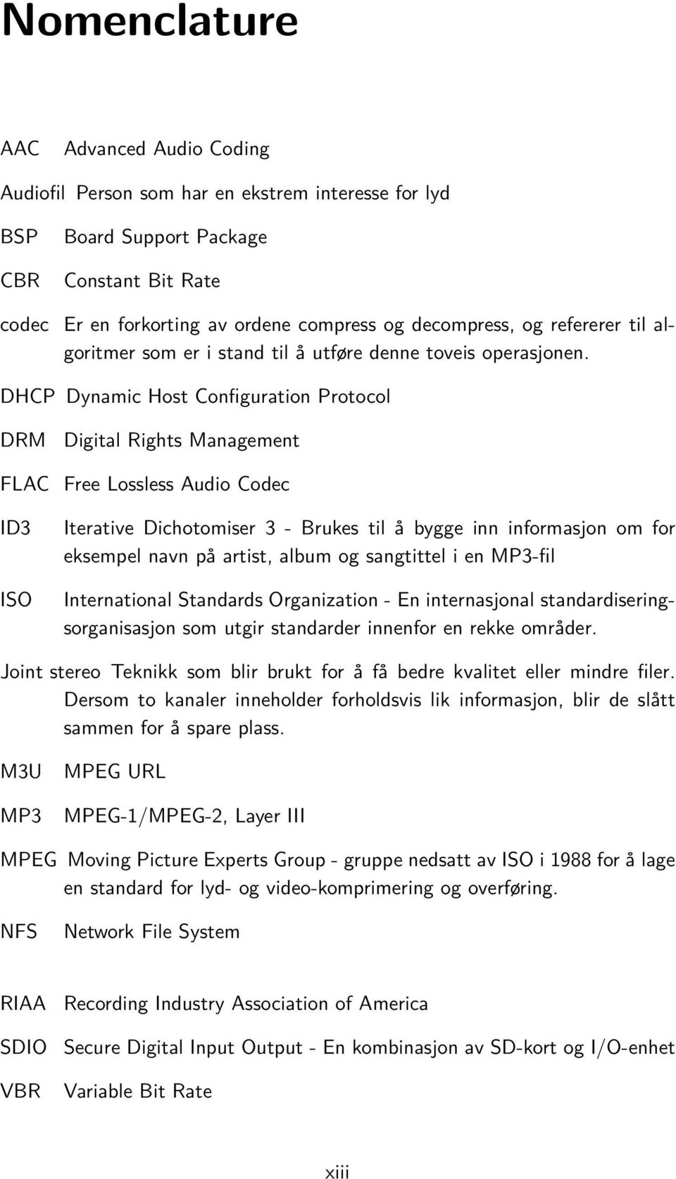 DHCP Dynamic Host Configuration Protocol DRM Digital Rights Management FLAC Free Lossless Audio Codec ID3 ISO Iterative Dichotomiser 3 - Brukes til å bygge inn informasjon om for eksempel navn på