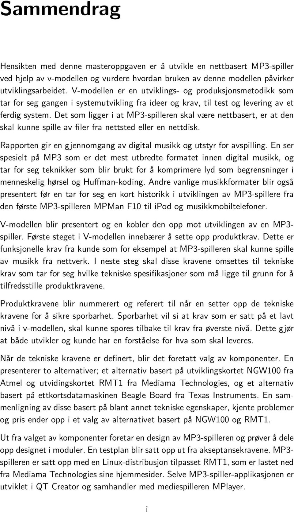 Det som ligger i at MP3-spilleren skal være nettbasert, er at den skal kunne spille av filer fra nettsted eller en nettdisk. Rapporten gir en gjennomgang av digital musikk og utstyr for avspilling.