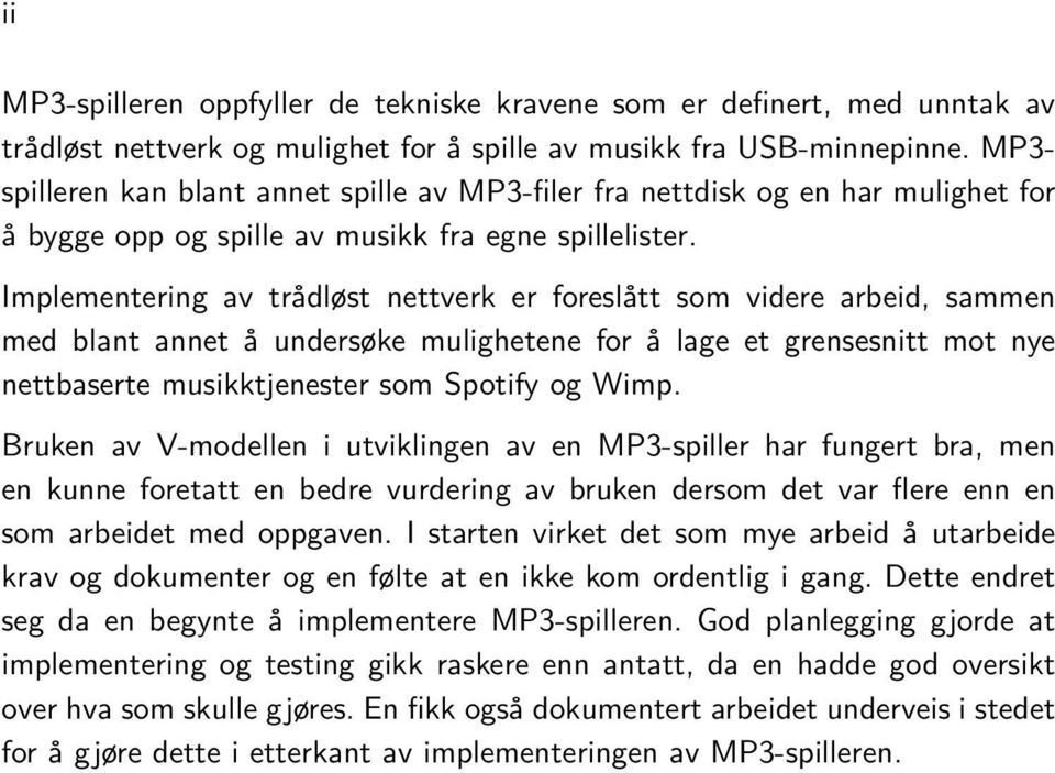 Implementering av trådløst nettverk er foreslått som videre arbeid, sammen med blant annet å undersøke mulighetene for å lage et grensesnitt mot nye nettbaserte musikktjenester som Spotify og Wimp.