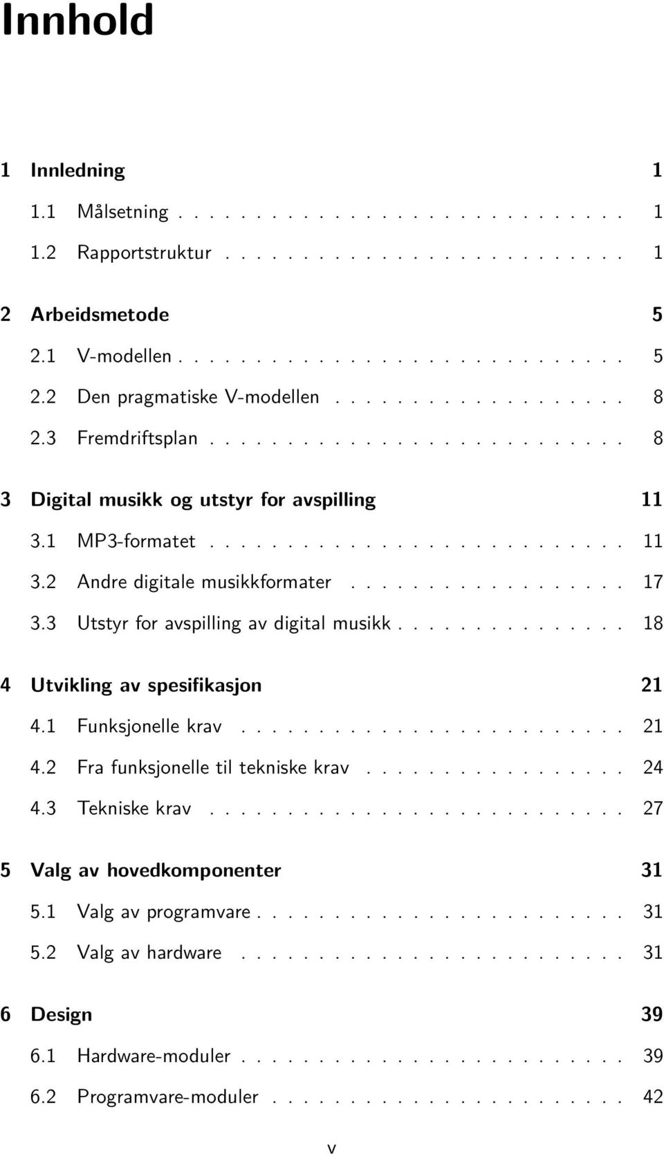 ................. 17 3.3 Utstyr for avspilling av digital musikk............... 18 4 Utvikling av spesifikasjon 21 4.1 Funksjonelle krav......................... 21 4.2 Fra funksjonelle til tekniske krav.