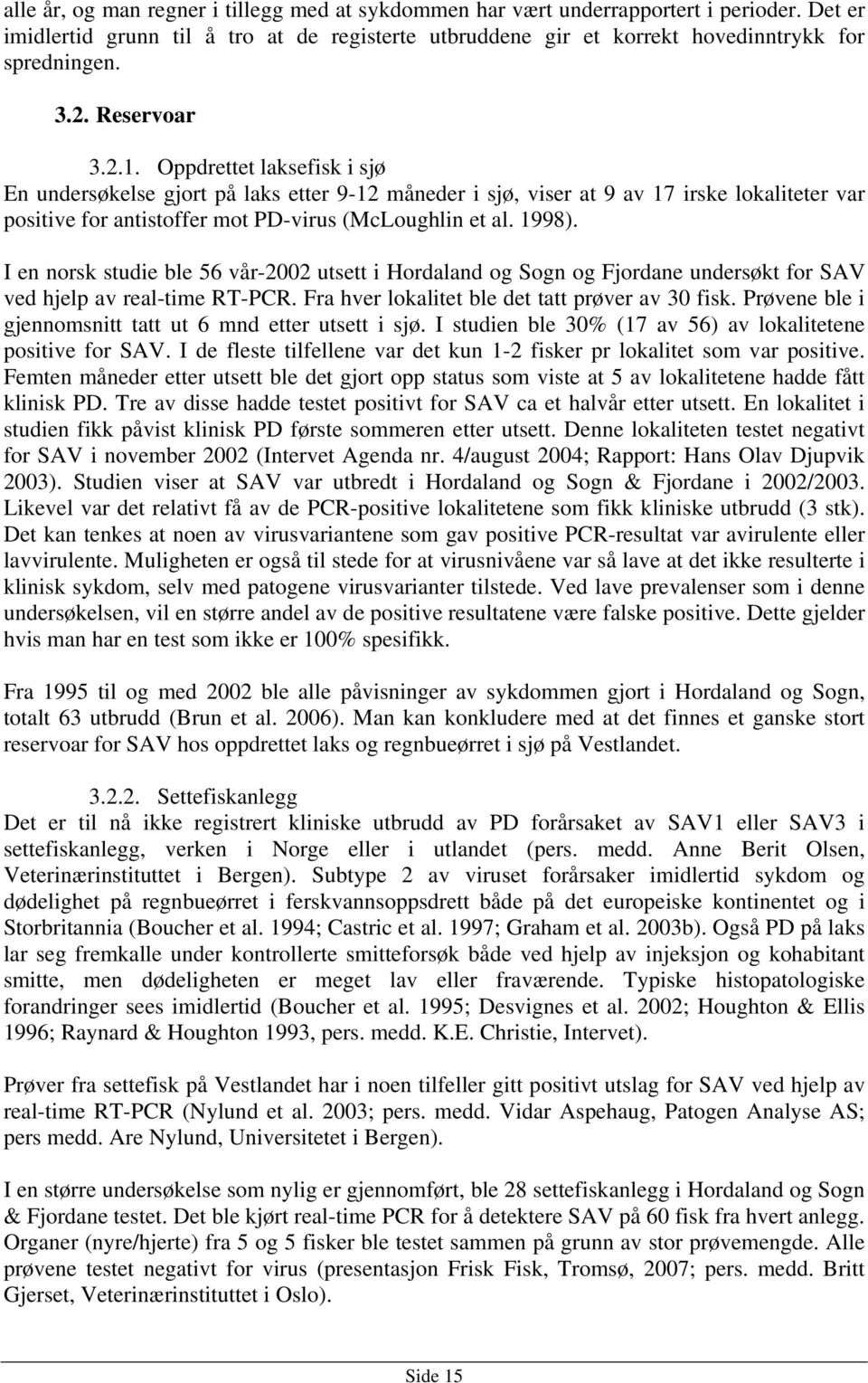 1998). I en norsk studie ble 56 vår-2002 utsett i Hordaland og Sogn og Fjordane undersøkt for SAV ved hjelp av real-time RT-PCR. Fra hver lokalitet ble det tatt prøver av 30 fisk.