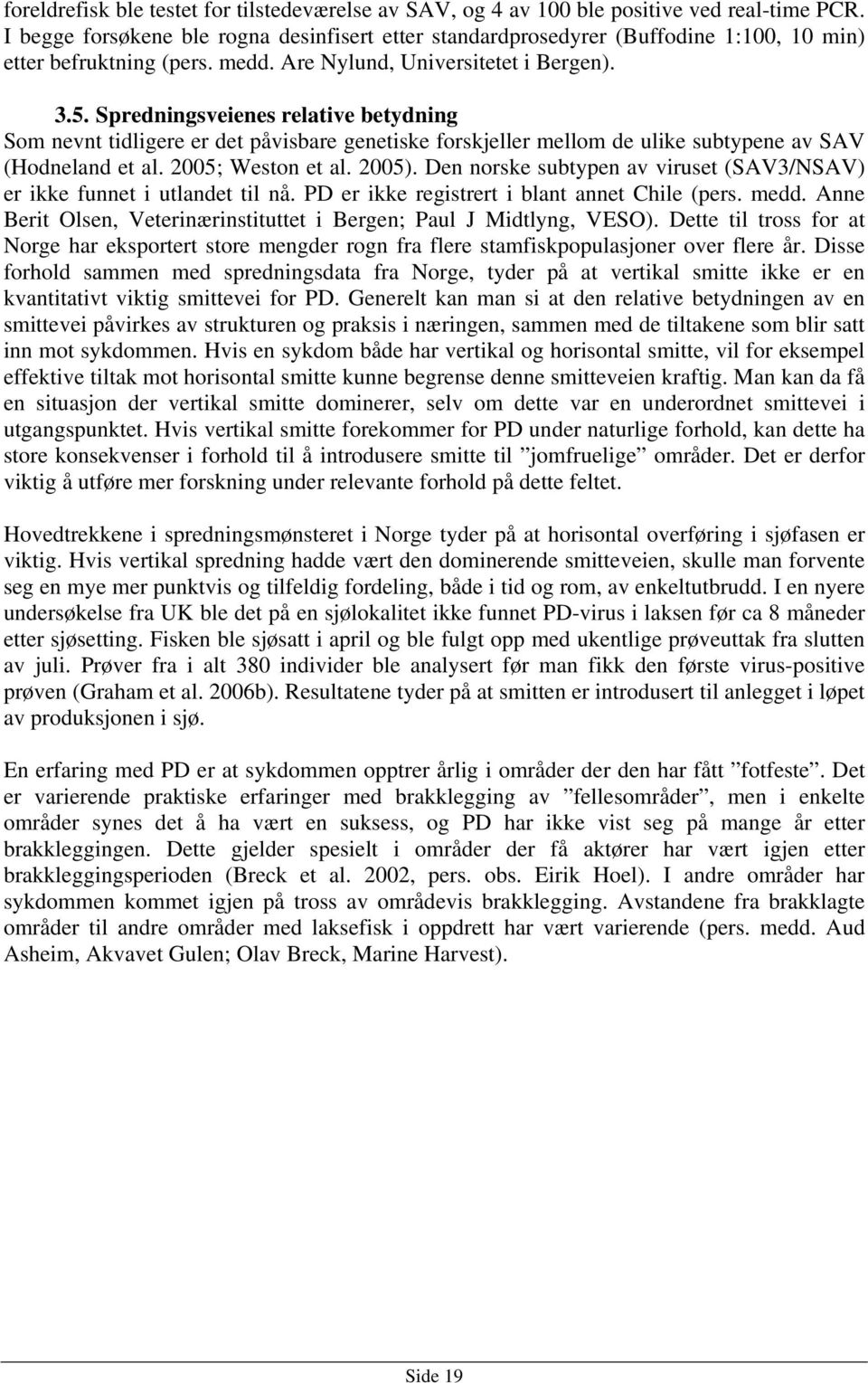 Spredningsveienes relative betydning Som nevnt tidligere er det påvisbare genetiske forskjeller mellom de ulike subtypene av SAV (Hodneland et al. 2005; Weston et al. 2005).