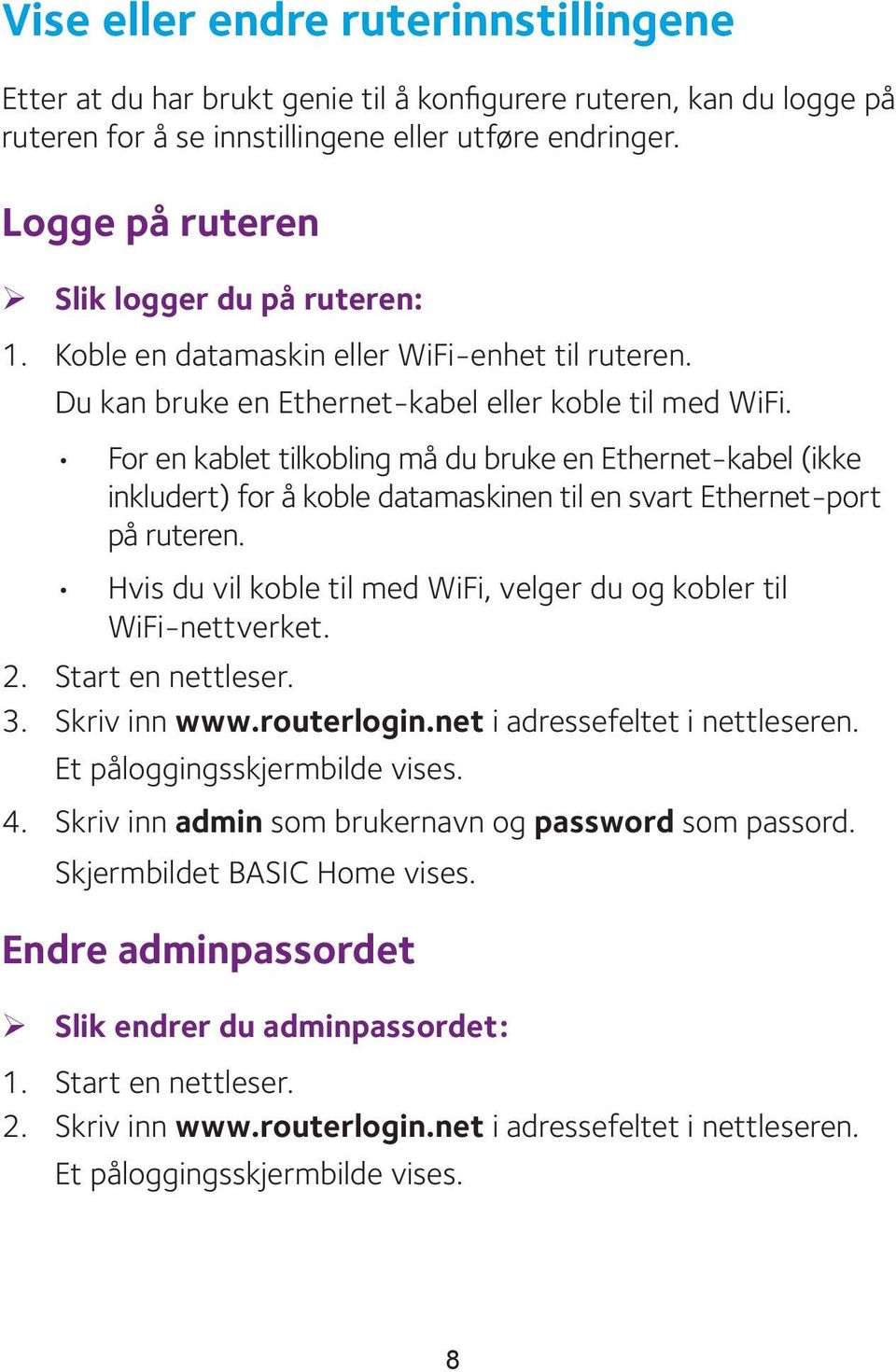 For en kablet tilkobling må du bruke en Ethernet-kabel (ikke inkludert) for å koble datamaskinen til en svart Ethernet-port på ruteren.