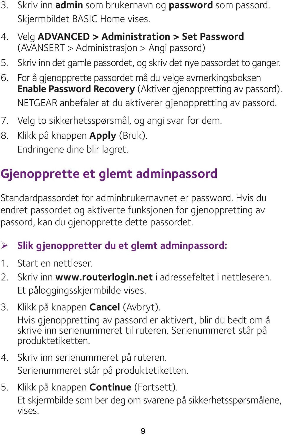 NETGEAR anbefaler at du aktiverer gjenoppretting av passord. 7. Velg to sikkerhetsspørsmål, og angi svar for dem. 8. Klikk på knappen Apply (Bruk). Endringene dine blir lagret.