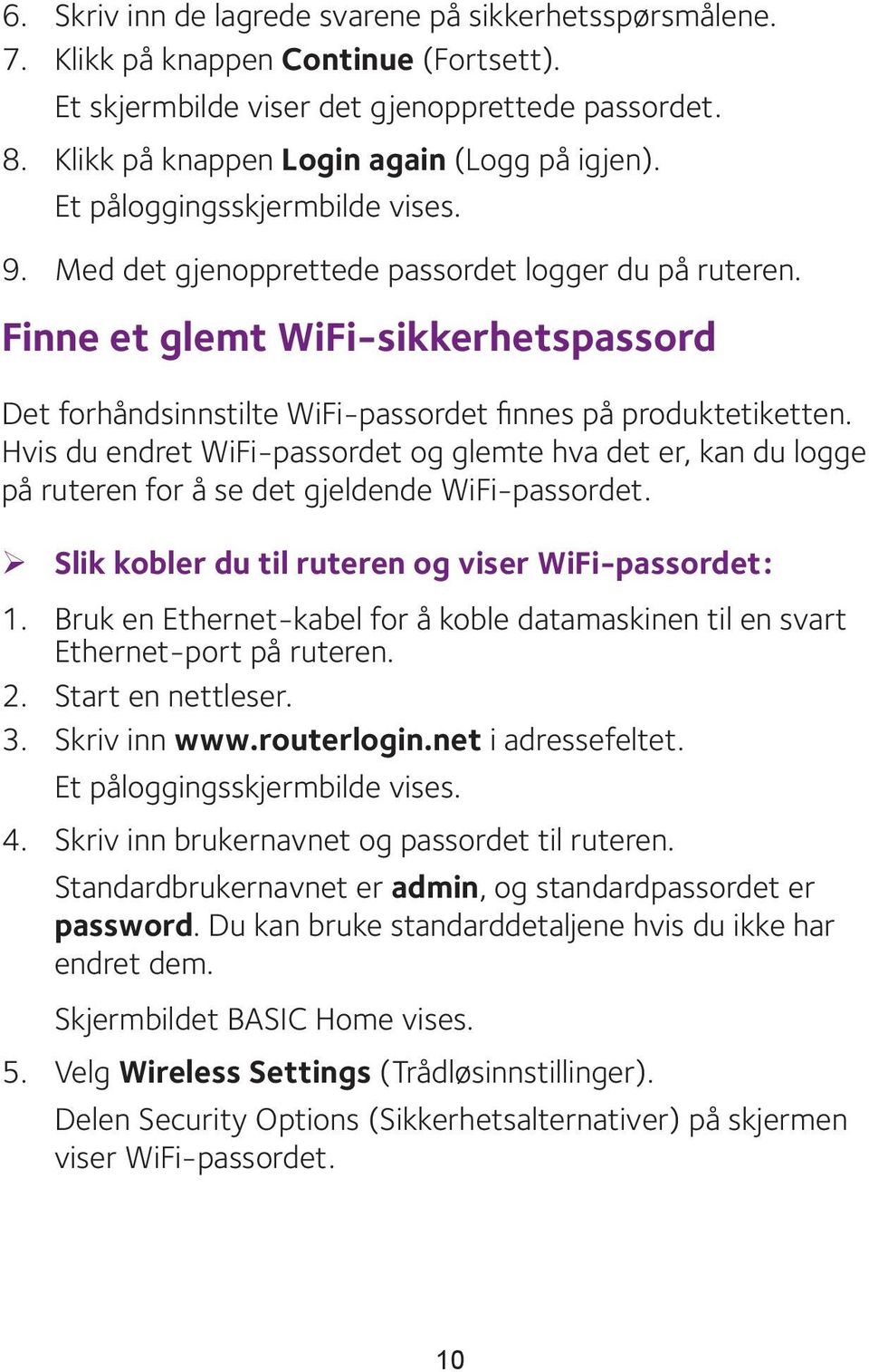 Hvis du endret WiFi-passordet og glemte hva det er, kan du logge på ruteren for å se det gjeldende WiFi-passordet. ¾ Slik kobler du til ruteren og viser WiFi-passordet: 1.