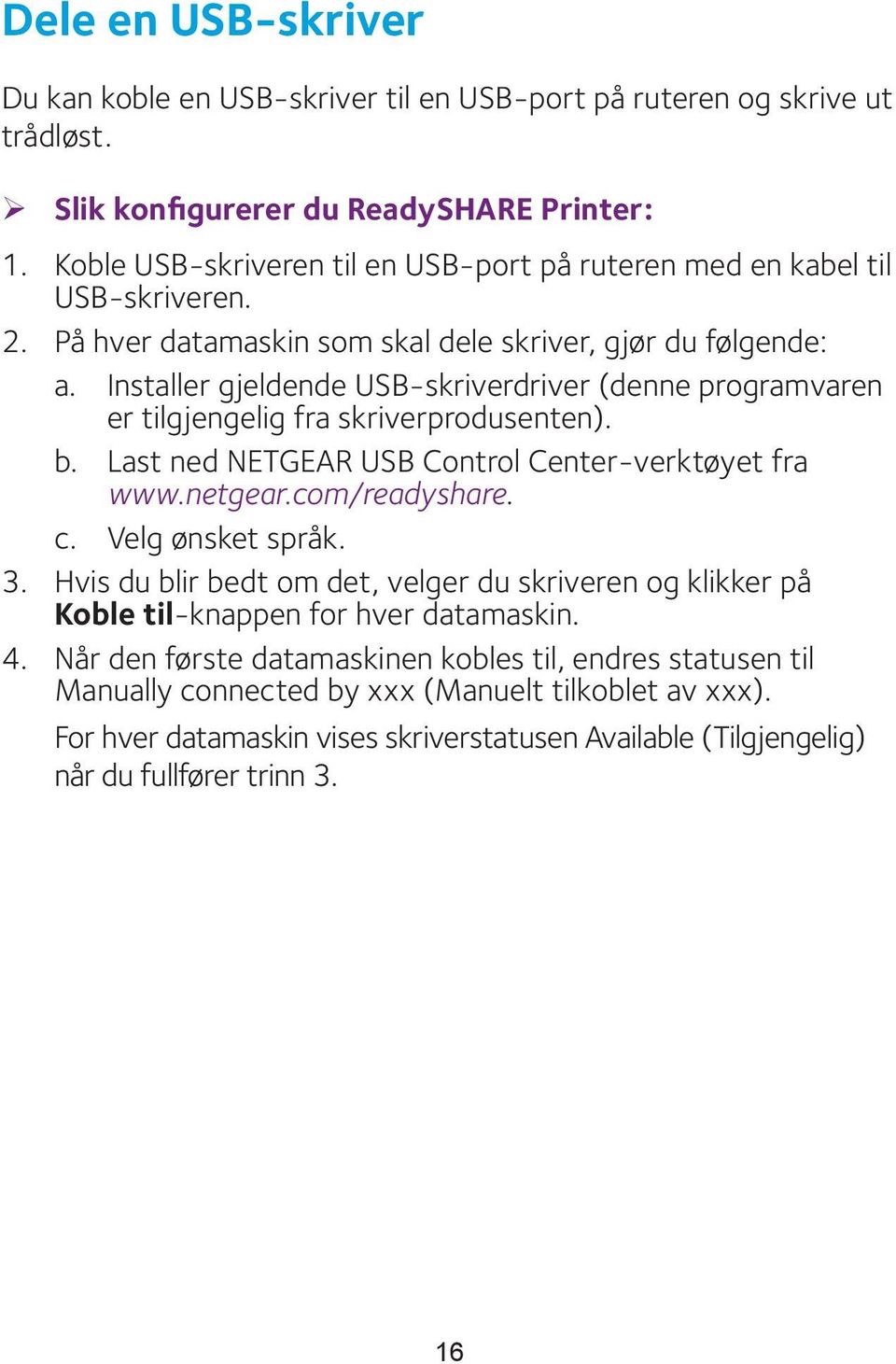 Installer gjeldende USB-skriverdriver (denne programvaren er tilgjengelig fra skriverprodusenten). b. Last ned NETGEAR USB Control Center-verktøyet fra www.netgear.com/readyshare. c.