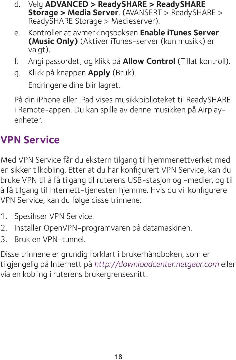 Klikk på knappen Apply (Bruk). Endringene dine blir lagret. På din iphone eller ipad vises musikkbiblioteket til ReadySHARE i Remote-appen. Du kan spille av denne musikken på Airplayenheter.