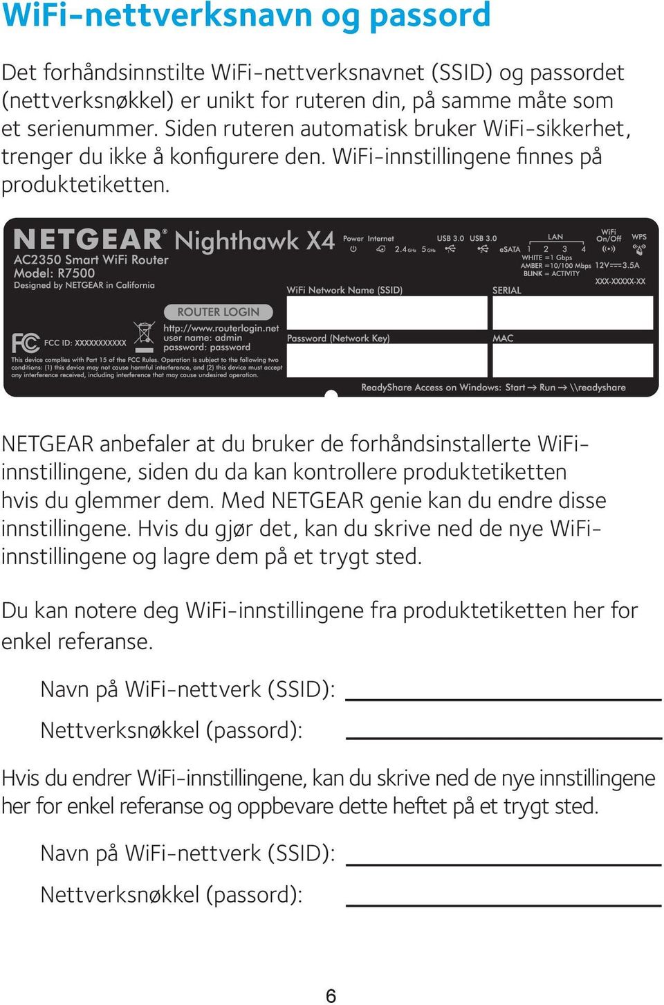 NETGEAR anbefaler at du bruker de forhåndsinstallerte WiFiinnstillingene, siden du da kan kontrollere produktetiketten hvis du glemmer dem. Med NETGEAR genie kan du endre disse innstillingene.