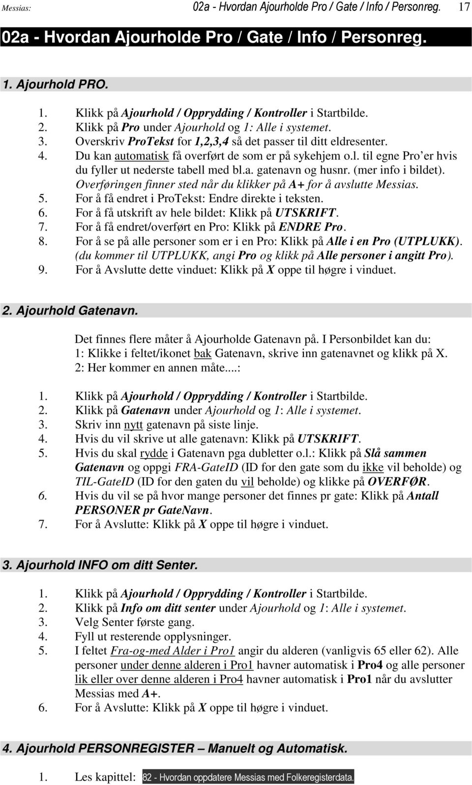 a. gatenavn og husnr. (mer info i bildet). Overføringen finner sted når du klikker på A+ for å avslutte Messias. 5. For å få endret i ProTekst: Endre direkte i teksten. 6.