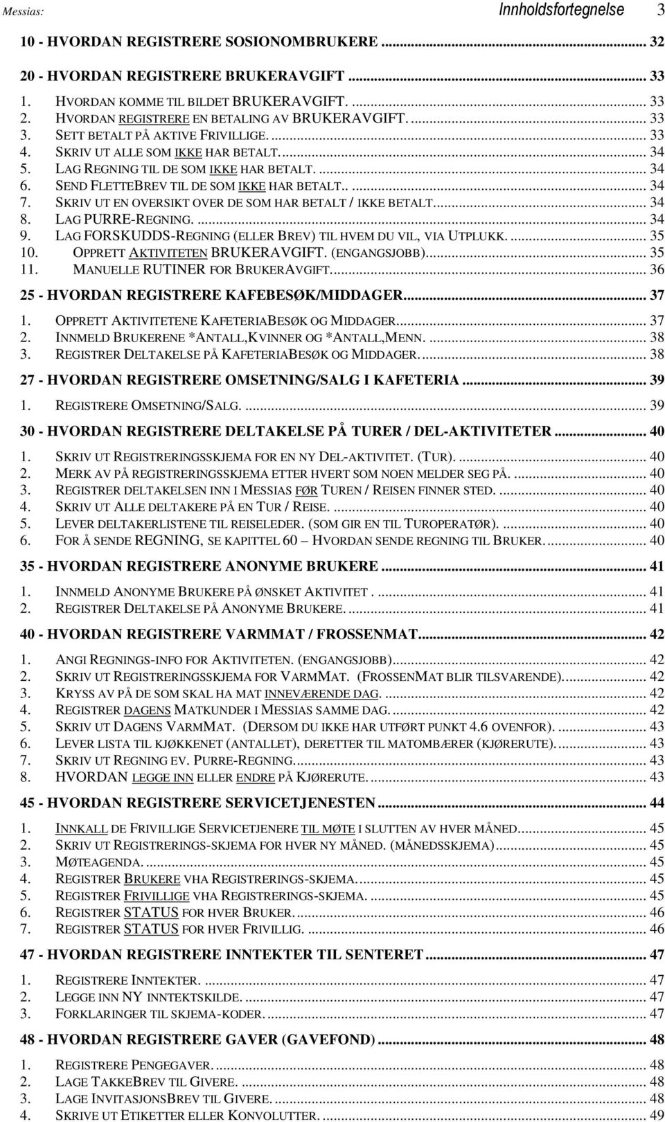 SEND FLETTEBREV TIL DE SOM IKKE HAR BETALT..... 34 7. SKRIV UT EN OVERSIKT OVER DE SOM HAR BETALT / IKKE BETALT... 34 8. LAG PURRE-REGNING.... 34 9.