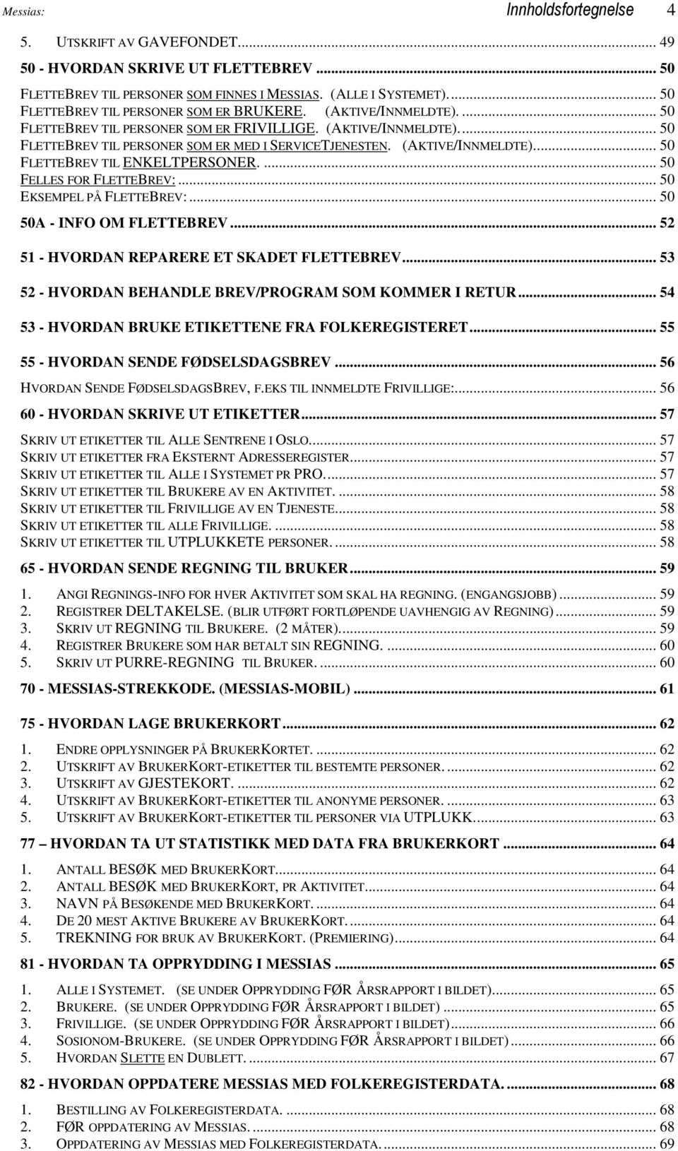 (AKTIVE/INNMELDTE)... 50 FLETTEBREV TIL ENKELTPERSONER.... 50 FELLES FOR FLETTEBREV:... 50 EKSEMPEL PÅ FLETTEBREV:... 50 50A - INFO OM FLETTEBREV... 52 51 - HVORDAN REPARERE ET SKADET FLETTEBREV.