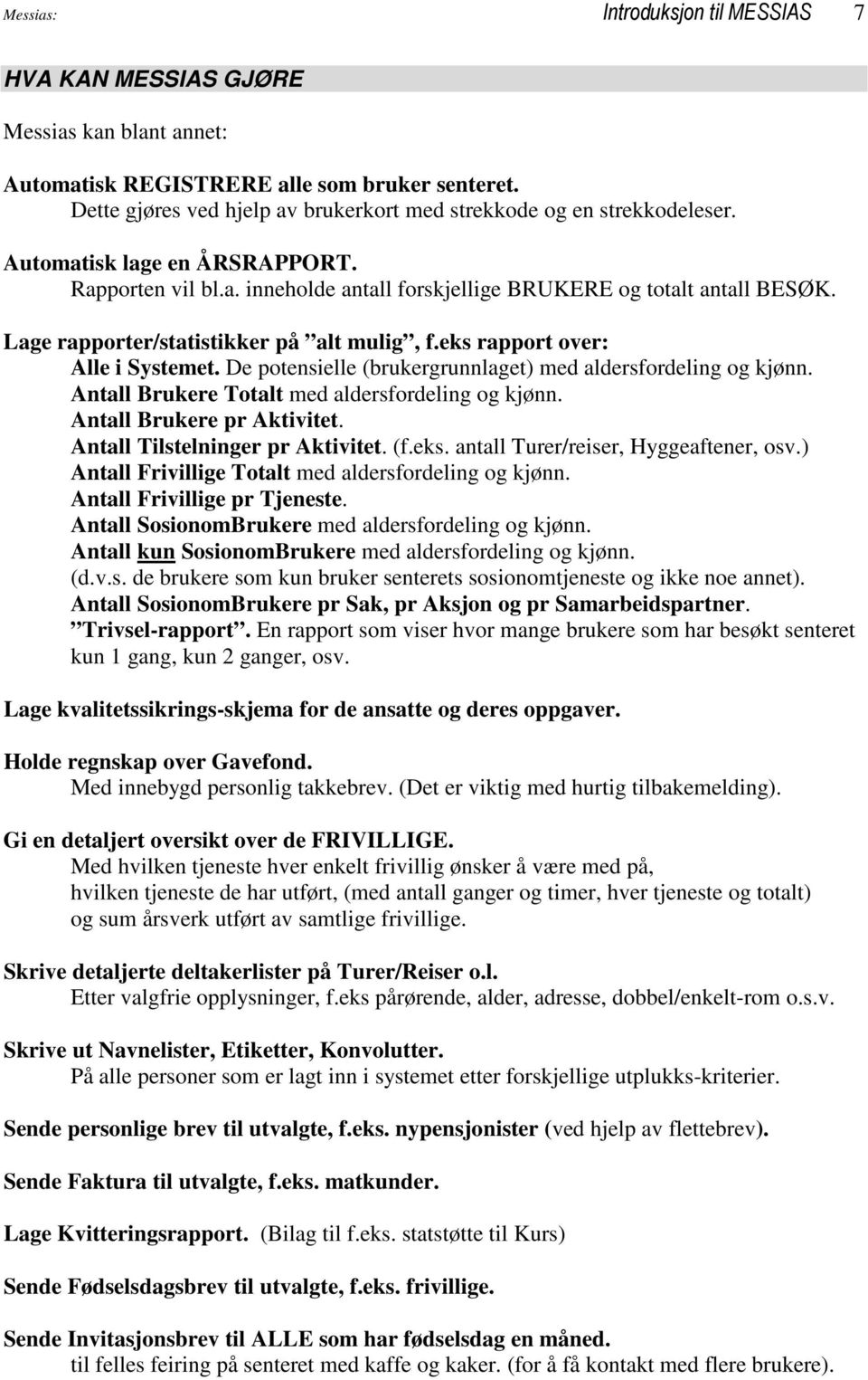 Lage rapporter/statistikker på alt mulig, f.eks rapport over: Alle i Systemet. De potensielle (brukergrunnlaget) med aldersfordeling og kjønn. Antall Brukere Totalt med aldersfordeling og kjønn.