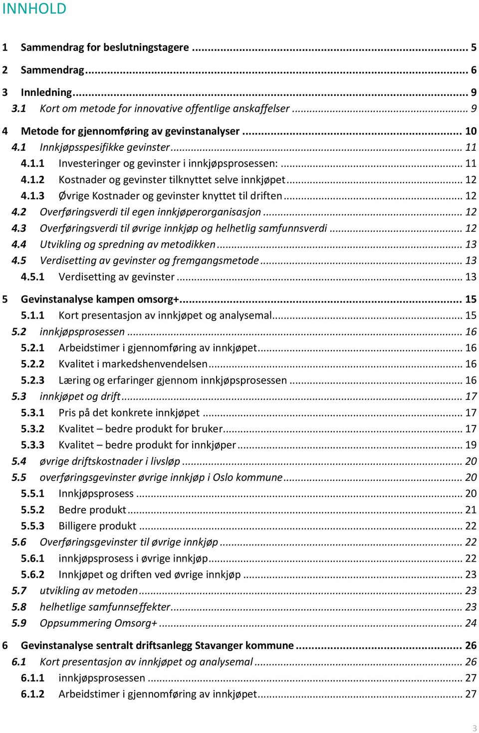 .. 12 4.2 Overføringsverdi til egen innkjøperorganisasjon... 12 4.3 Overføringsverdi til øvrige innkjøp og helhetlig samfunnsverdi... 12 4.4 Utvikling og spredning av metodikken... 13 4.