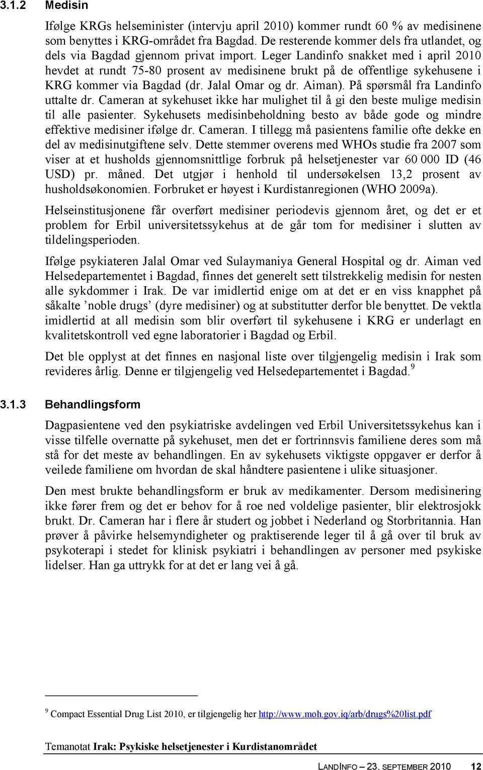 Leger Landinfo snakket med i april 2010 hevdet at rundt 75-80 prosent av medisinene brukt på de offentlige sykehusene i KRG kommer via Bagdad (dr. Jalal Omar og dr. Aiman).