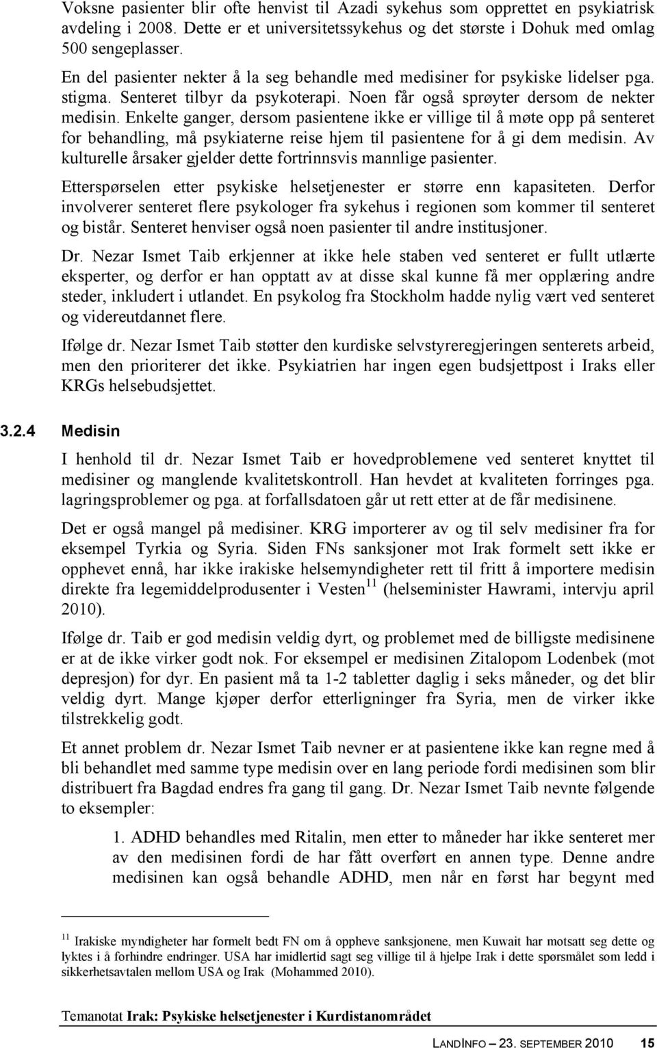 Enkelte ganger, dersom pasientene ikke er villige til å møte opp på senteret for behandling, må psykiaterne reise hjem til pasientene for å gi dem medisin.