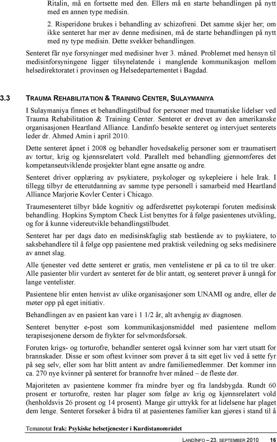 måned. Problemet med hensyn til medisinforsyningene ligger tilsynelatende i manglende kommunikasjon mellom helsedirektoratet i provinsen og Helsedepartementet i Bagdad. 3.