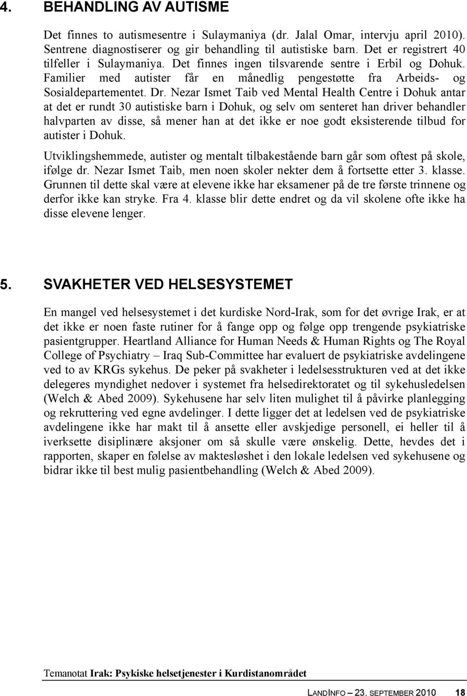 Nezar Ismet Taib ved Mental Health Centre i Dohuk antar at det er rundt 30 autistiske barn i Dohuk, og selv om senteret han driver behandler halvparten av disse, så mener han at det ikke er noe godt