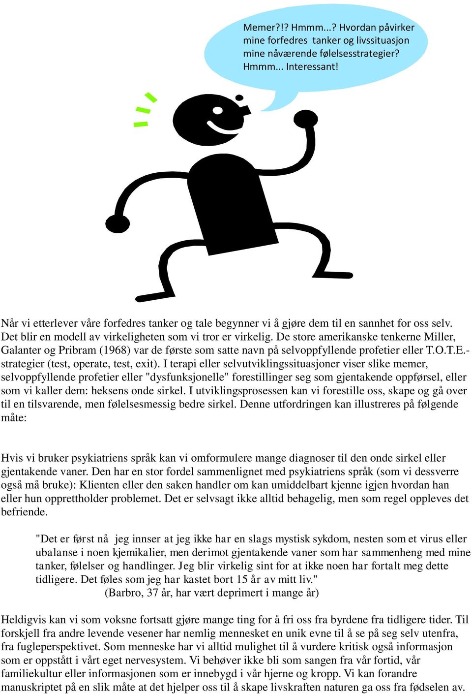 De store amerikanske tenkerne Miller, Galanter og Pribram (1968) var de første som satte navn på selvoppfyllende profetier eller T.O.T.E.- strategier (test, operate, test, exit).